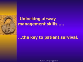 Unlocking airway management skills …. … the key to patient survival. 