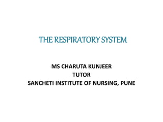 THE RESPIRATORY SYSTEM
MS CHARUTA KUNJEER
TUTOR
SANCHETI INSTITUTE OF NURSING, PUNE
 