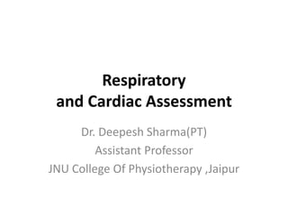Respiratory
and Cardiac Assessment
Dr. Deepesh Sharma(PT)
Assistant Professor
JNU College Of Physiotherapy ,Jaipur
 