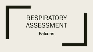 RESPIRATORY
ASSESSMENT
Falcons
 