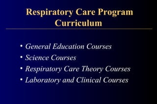 Respiratory Care Program
Curriculum
• General Education Courses
• Science Courses
• Respiratory Care Theory Courses
• Laboratory and Clinical Courses
 