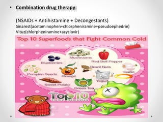 • Combination drug therapy:
(NSAIDs + Antihistamine + Decongestants)
Sinarest(acetaminophen+chlorpheniramine+pseudoephedrie)
Vituz(chlorpheniramine+acyclovir)
 