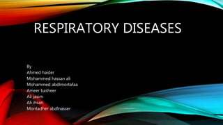 RESPIRATORY DISEASES
By
Ahmed haider
Mohammed hassan ali
Mohammed abdlmortafaa
Ameer basheer
Ali jasim
Ali ihsan
Montadher abdlnasser
 