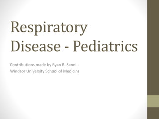 Respiratory
Disease - Pediatrics
Contributions made by Ryan R. Sanni -
Windsor University School of Medicine
 