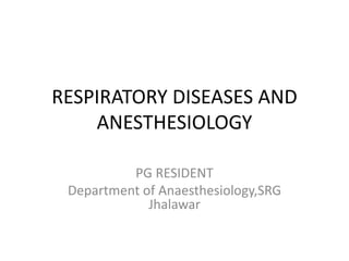 RESPIRATORY DISEASES AND
ANESTHESIOLOGY
PG RESIDENT
Department of Anaesthesiology,SRG
Jhalawar
 