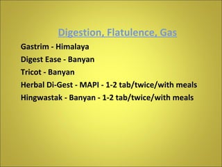 Digestion, Flatulence, Gas Gastrim - Himalaya Digest Ease - Banyan Tricot - Banyan Herbal Di-Gest - MAPI - 1-2 tab/twice/with meals Hingwastak - Banyan - 1-2 tab/twice/with meals 