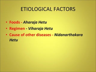 ETIOLOGICAL FACTORS Foods -   Aharaja Hetu Regimen  -  Viharaja Hetu Cause of other diseases -   Nidanarthakara Hetu 