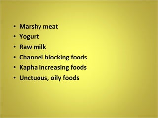 Marshy meat Yogurt Raw milk Channel blocking foods Kapha increasing foods Unctuous, oily foods 