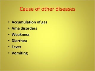 Cause of other diseases Accumulation of gas Ama disorders Weakness Diarrhea Fever Vomiting 