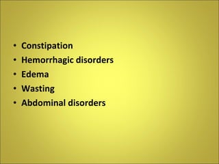 Constipation Hemorrhagic disorders Edema Wasting Abdominal disorders 