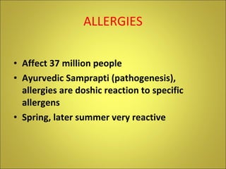 ALLERGIES Affect 37 million people Ayurvedic Samprapti (pathogenesis), allergies are doshic reaction to specific allergens Spring, later summer very reactive 