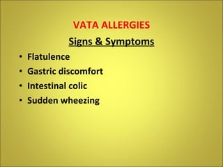 VATA ALLERGIES Signs & Symptoms Flatulence Gastric discomfort Intestinal colic Sudden wheezing 