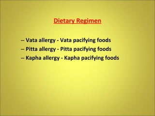 Dietary Regimen Vata allergy - Vata pacifying foods Pitta allergy - Pitta pacifying foods Kapha allergy - Kapha pacifying foods 