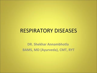 RESPIRATORY DISEASES DR. Shekhar Annambhotla  BAMS, MD (Ayurveda), CMT, RYT 