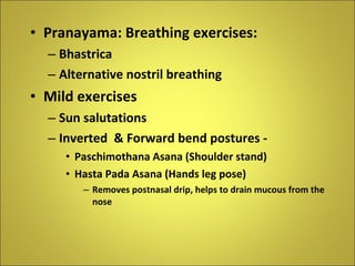 <ul><li>Pranayama: Breathing exercises: </li></ul><ul><ul><li>Bhastrica  </li></ul></ul><ul><ul><li>Alternative nostril br...