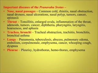 <ul><li>Important diseases of the  Pranavaha Srotas  – </li></ul><ul><li>Nose, nasal passages –   Common cold, rhinitis, n...