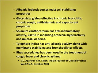 <ul><ul><li>Albezzia lebbeck posses mast cell stabilizing properties </li></ul></ul><ul><ul><li>Glycyrrhiza glabra effecti...