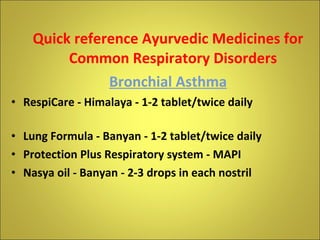 <ul><ul><li>Quick reference Ayurvedic Medicines for Common Respiratory Disorders </li></ul></ul><ul><ul><li>Bronchial Asth...