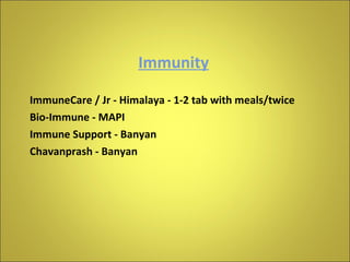 <ul><li>Immunity </li></ul><ul><li>ImmuneCare / Jr - Himalaya - 1-2 tab with meals/twice </li></ul><ul><li>Bio-Immune - MA...