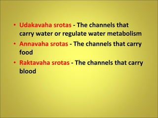 <ul><li>Udakavaha srotas  - The channels that carry water or regulate water metabolism </li></ul><ul><li>Annavaha srotas  ...