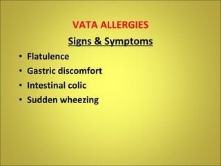 <ul><li>VATA ALLERGIES </li></ul><ul><li>Signs & Symptoms </li></ul><ul><li>Flatulence </li></ul><ul><li>Gastric discomfor...