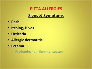 <ul><li>PITTA ALLERGIES </li></ul><ul><li>Signs & Symptoms </li></ul><ul><li>Rash </li></ul><ul><li>Itching, Hives </li></...