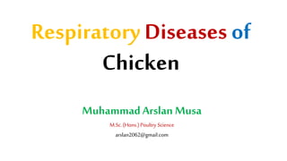 Respiratory Diseases of
Chicken
MuhammadArslan Musa
M.Sc.(Hons.)Poultry Science
arslan2062@gmail.com
 