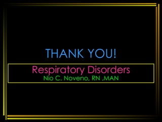Respiratory Disorders Nio C. Noveno, RN ,MAN THANK YOU! 