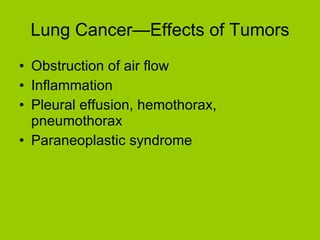 Lung Cancer—Effects of Tumors Obstruction of air flow Inflammation Pleural effusion, hemothorax, pneumothorax Paraneoplastic syndrome 