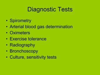 Diagnostic Tests Spirometry Arterial blood gas determination Oximeters Exercise tolerance Radiography Bronchoscopy Culture, sensitivity tests 
