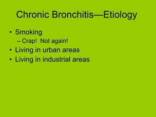 Chronic Bronchitis—Etiology  Smoking Crap!  Not again! Living in urban areas Living in industrial areas 