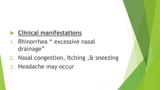  Clinical manifestations
1. Rhinorrhea “ excessive nasal
drainage”
2. Nasal congestion, Itching ,& sneezing
3. Headache m...