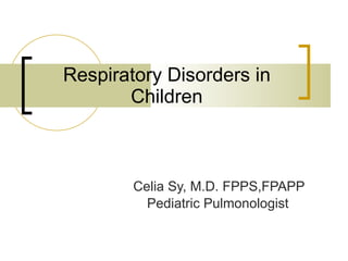 Respiratory Disorders in Children Celia Sy, M.D. FPPS,FPAPP Pediatric Pulmonologist 