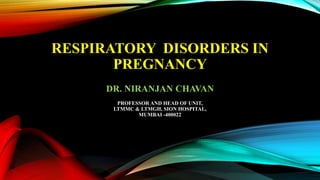 RESPIRATORY DISORDERS IN
PREGNANCY
DR. NIRANJAN CHAVAN
PROFESSOR AND HEAD OF UNIT,
LTMMC & LTMGH, SION HOSPITAL,
MUMBAI -400022
 