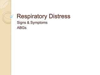 Respiratory Distress
Signs & Symptoms
ABGs
 
