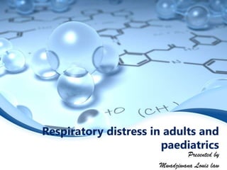 Respiratory distress in adults and
                       paediatrics
                               Presented by
                      Mwadziwana Louis law
 