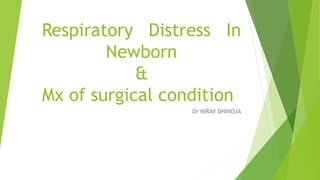 Respiratory Distress In 
Newborn 
& 
Mx of surgical condition 
Dr NIRAV DHINOJA 
 