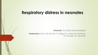 Respiratory distress in neonates
Presenter- Dr. Aftab Ahmad Siddiqui
Moderators- Prof. S M Ali, Prof. F. K Beig, Dr. K Afzal, Dr. Kashif Ali,
Dr. Shaukat, Dr. Iraj Alam
 