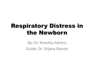 Respiratory Distress in
the Newborn
By: Dr. Nivedita Mishra
Guide: Dr. Srijana Basnet
 
