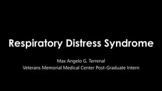 Respiratory Distress Syndrome
Max Angelo G. Terrenal
Veterans Memorial Medical Center Post-Graduate Intern
 