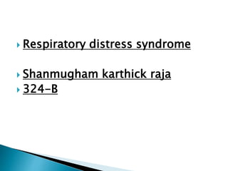  Respiratory distress syndrome
 Shanmugham karthick raja
 324-B
 