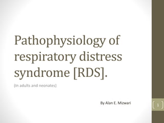 Pathophysiology of
respiratory distress
syndrome [RDS].
(In adults and neonates)
By Alan E. Mizwari 1
 