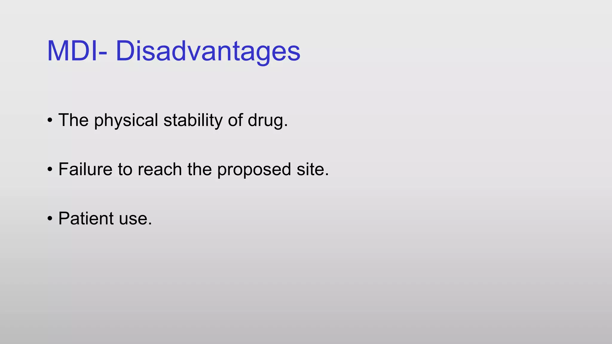 MDI- Disadvantages
• The physical stability of drug.
• Failure to reach the proposed site.
• Patient use.
 