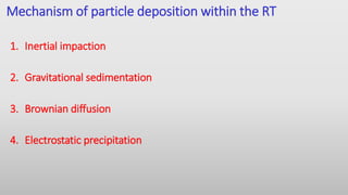Mechanism of particle deposition within the RT
1. Inertial impaction
2. Gravitational sedimentation
3. Brownian diffusion
4. Electrostatic precipitation
 