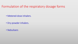 Formulation of the respiratory dosage forms
• Metered-dose inhalers.
• Dry-powder inhalers.
• Nebulisers
 
