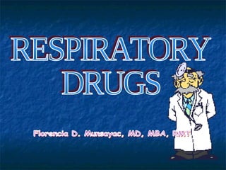 RESPIRATORY DRUGS Florencia D. Munsayac, MD, MBA, RMT 