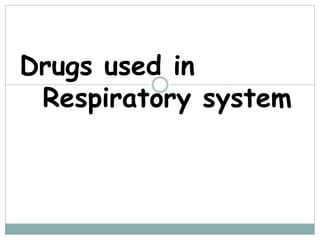 Drugs used in
Respiratory system
 