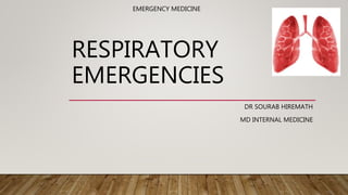 RESPIRATORY
EMERGENCIES
DR SOURAB HIREMATH
MD INTERNAL MEDICINE
EMERGENCY MEDICINE
 