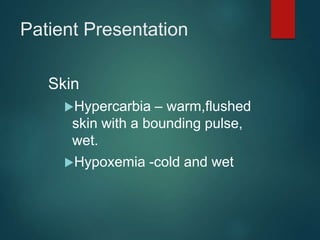 Patient Presentation
Skin
Hypercarbia – warm,flushed
skin with a bounding pulse,
wet.
Hypoxemia -cold and wet
 