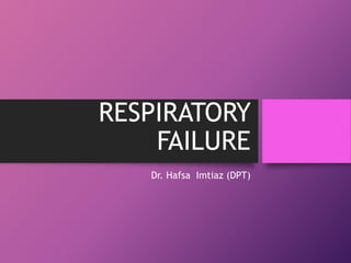 RESPIRATORY
FAILURE
Dr. Hafsa Imtiaz (DPT)
 